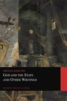 God and the State and Other Writings (Graphyco English Classics) - Classics, Graphyco (Editor), and Tucker, Benjamin R (Translated by), and Bakunin, Mikhail Aleksandrovich