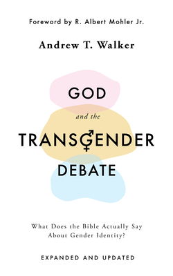 God and the Transgender Debate: What Does the Bible Actually Say about Gender Identity? - Walker, Andrew T