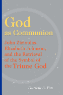 God as Communion: John Zizioulas, Elizabeth Johnson, and the Retrieval of the Symbol of the Triune God