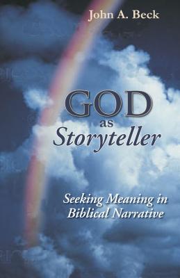 God as Storyteller: Seeking Meaning in Biblical Narrative - Beck, John A, Dr.