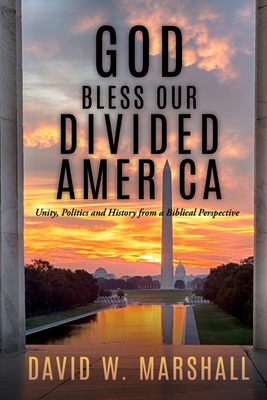 God Bless Our Divided America: Unity, Politics and History from a Biblical Perspective - Marshall, David W