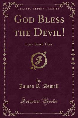 God Bless the Devil!: Liars' Bench Tales (Classic Reprint) - Aswell, James R