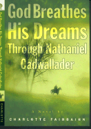 God Breathes His Dreams Through Nathaniel Cadwallader