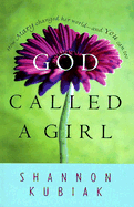 God Called a Girl: How Mary Changed Her World and You Can Too - Kubiak, Shannon