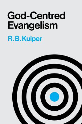 God-Centred Evangelism - Kuiper, R B