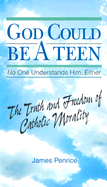 God Could Be a Teen-- No One Understands Him, Either: The Truth and Freedom of Catholic Morality