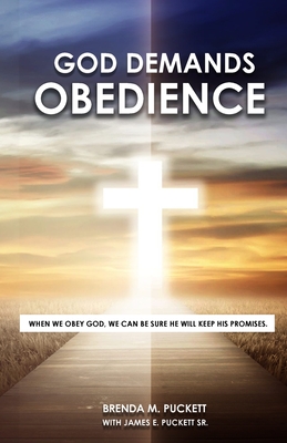 God Demands Obedience: When We Obey God, We Can Be Sure He Will Keep His Promises - Puckett, Brenda M, and Puckett, James, Sr.