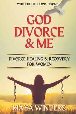 God, Divorce & Me: Taking the Long Way Home (Divorce Healing and Recovery for Women) - Winters, Maya