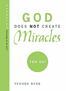God Does Not Create Miracles -- You Do!