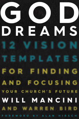 God Dreams: 12 Vision Templates for Finding and Focusing Your Church's Future - Mancini, Will, and Bird, Warren