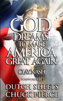 God Dreams to Make America Great Again - Sheets, Dutch (Foreword by), and Pierce, Chuck (Foreword by), and Bryson, Jim (Editor)