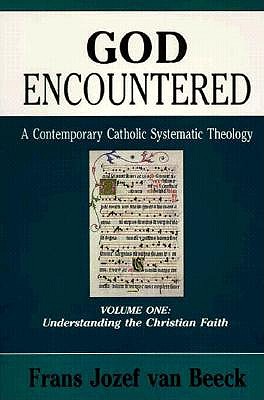 God Encountered: A Contemporary Catholic Systematic Theology, Volume One - Beeck, Frans Jozef Van