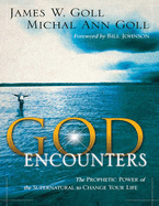 God Encounters:: The Propehtic Power of the Supernatural To Change Your Life