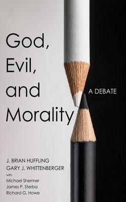 God, Evil, and Morality: A Debate - Huffling, J Brian, and Whittenberger, Gary J