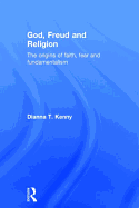 God, Freud and Religion: The origins of faith, fear and fundamentalism