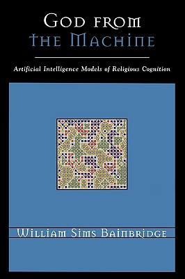 God from the Machine: Artificial Intelligence Models of Religious Cognition - Bainbridge, William Sims