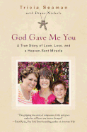 God Gave Me You: A True Story of Love, Loss, and a Heaven-Sent Miracle