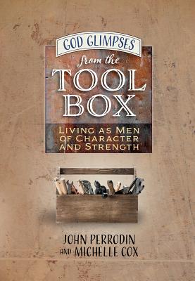 God Glimpses from the Toolbox: Living as Men of Character and Strength - Cox, Michelle, and Perrodin, John