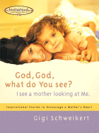 God, God What Do You See?: I See a Mother Looking at Me - Schweikert, Gigi