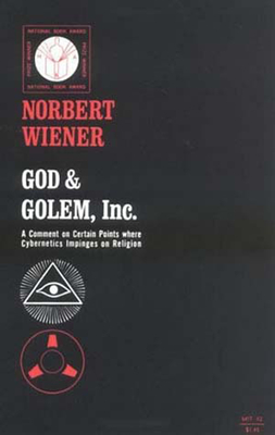 God & Golem, Inc.: A Comment on Certain Points where Cybernetics Impinges on Religion - Wiener, Norbert