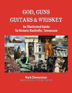 God, Guns, Guitars & Whiskey: An Illustrated Guide to Historic Nashville, Tennessee