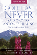 God Has Never Said No to Anyone's Healing: The Truth About God Series - Book Three