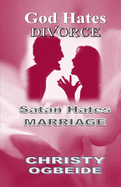God Hates Divorce-Satan Hates Marriage: Marriage Ordained By God