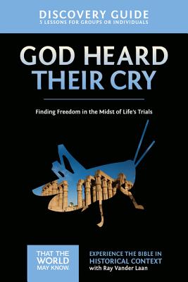 God Heard Their Cry Discovery Guide: Finding Freedom in the Midst of Life's Trials 8 - Vander Laan, Ray, and Sorenson, Stephen And Amanda (Contributions by)