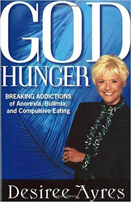God Hunger: Breaking Addictions of Anorexia, Bulimia and Compulsive Eating - Ayres, Desiree