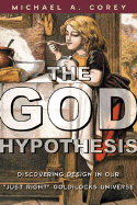 God Hypothesis: Discovering Design in Our "Just Right" Goldilocks Universe - Corey, Michael Anthony