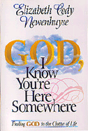 God I Know You're Here Somewhere: Finding God in the Clutter of Life