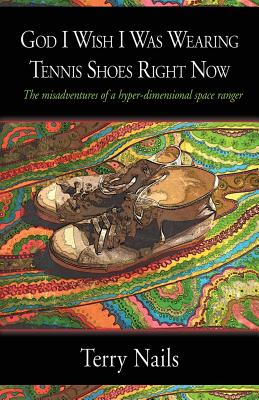God I Wish I Was Wearing Tennis Shoes Right Now - Nails, Terry, and 1st World Library (Editor)