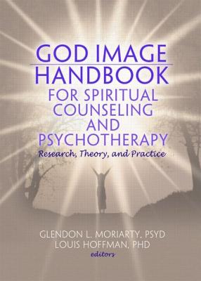 God Image Handbook for Spiritual Counseling and Psychotherapy: Research, Theory, and Practice - Moriarty, Glendon L (Editor), and Hoffman, Louis (Editor)