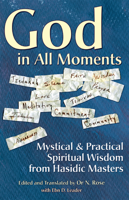 God in All Moments: Mystical & Practical Spiritual Wisdom from Hasidic Masters - Rose, Or N, Rabbi (Editor), and Leader, Ebn, Rabbi