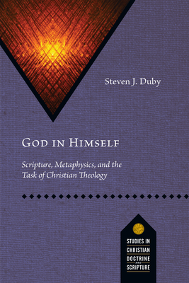 God in Himself: Scripture, Metaphysics, and the Task of Christian Theology - Duby, Steven J