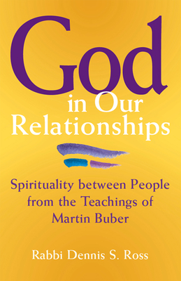 God in Our Relationships: Spirituality Between People from the Teachings of Martin Buber - Ross, Dennis S, Rabbi