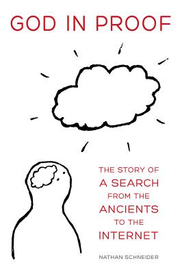 God in Proof: The Story of a Search from the Ancients to the Internet - Schneider, Nathan