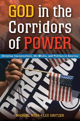God in the Corridors of Power: Christian Conservatives, the Media, and Politics in America - Ryan, Michael
