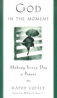 God in the Moment: Making Every Day a Prayer - Coffey, Kathy