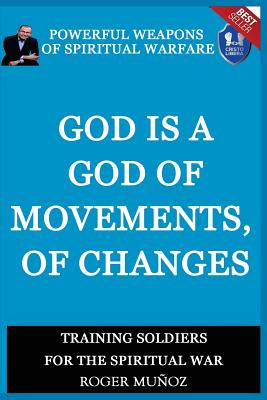 God Is a God of Movements, of Change.: Powerful Weapons of Spiritual Warfare - Munoz, Roger, and Sevilla, Cristian (Translated by), and Munoz, Sandra (Translated by)