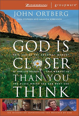 God Is Closer Than You Think: Six Sessions on Experiencing the Presence of God - Ortberg, John, and Sorenson, Stephen, and Sorenson, Amanda