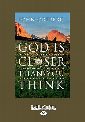 God Is Closer Than You Think: This Can Be the Greatest Moment of Your Life Because This Moment Is the Place Where You Can Meet God - Ortberg, John