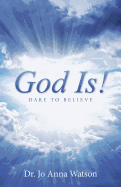 God Is!: Dare To Believe