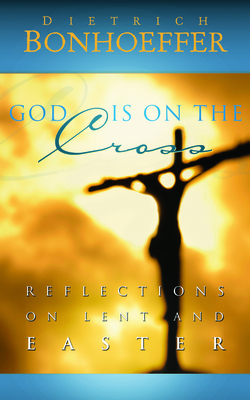 God Is on the Cross: Reflections on Lent and Easter - Bonhoeffer, Dietrich