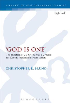 'God Is One': The Function of 'Eis Ho Theos' as a Ground for Gentile Inclusion in Paul's Letters - Bruno, Christopher R