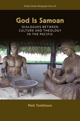 God Is Samoan: Dialogues Between Culture and Theology in the Pacific - Tomlinson, Matt, and Kabutaulaka, Tarcisius (Editor)
