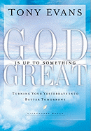God Is Up to Something Great: Turning Your Yesterdays Into Better Tomorrows