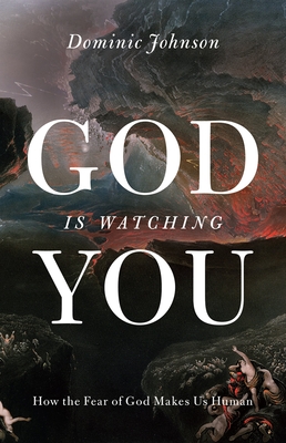 God Is Watching You: How the Fear of God Makes Us Human - Johnson, Dominic