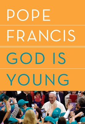 God Is Young: A Conversation - Pope Francis, and Leoncini, Thomas (Contributions by), and Appel, Anne Milano (Translated by)