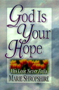 God is Your Hope: His Love Never Fails - Shropshire, Marie